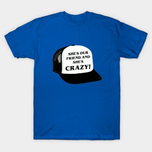 She's Our Friend and She's Crazy! T-Shirt
